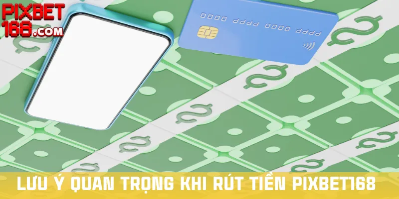 luu-y-quan-trong-khi-rut-tien-pixbet168
