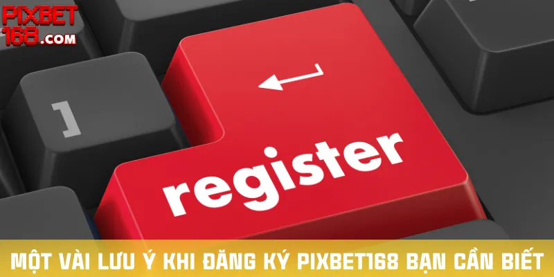 mot-vai-luu-y-khi-dang-ky-pixbet168-ban-can-biet