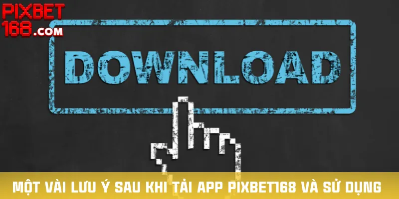 mot-vai-luu-y-sau-khi-tai-app-pixbet168-va-su-dung