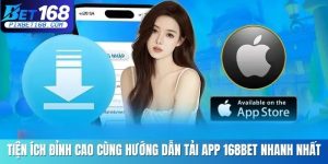 Tiện ích đỉnh cao cùng hướng dẫn tải app 168BET nhanh nhất
